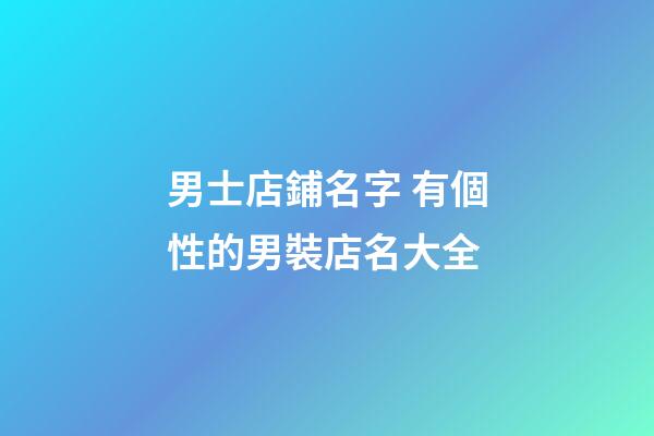 男士店鋪名字 有個性的男裝店名大全-第1張-店鋪起名-玄機派